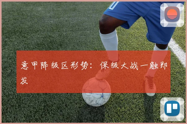 意甲降级区形势：保级大战一触即发